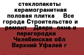 стеклопакеты, керамогранитная половая плитка  - Все города Строительство и ремонт » Двери, окна и перегородки   . Челябинская обл.,Верхний Уфалей г.